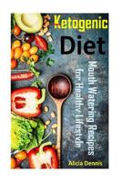 Ketogenic Diet: Mouth Watering Recipes for Healthy Lifestyle(keto Diet for Weight Loss, Ketosis Cookbook, Ketosis Recipes, Keto Diet, Keto Diet Recipes, Ketogenic Vegetarian, Ketogenic Foods, Keto Sna 1543214436 Book Cover