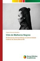 Vida de Mulheres Negras: Professoras Universitárias na Universidade Federal de Santa Maria-RS 333075494X Book Cover