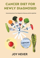 CANCER DIET FOR NEWLY DIAGNOSED: Overcoming Cancer from Diagnosis to Recovery with the right Diet B0C2RP3CXQ Book Cover