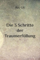 Die 3 Schritte der Traumerfüllung (German Edition) B0H3C91F4D Book Cover