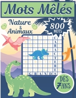 Mots Mêlés Nature & Animaux: Bloc Jeux de Mots Cachés pour Enfants dès 7 ans - 800 Mots - Avec Dinosaures & Animaux à colorier - Gros Caractères & B086L16FRP Book Cover