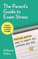 The Parent's Guide to Exam Stress: Practical, Positive Ways to Support and Motivate Your Child (Year 7 to Gcses, a Levels & More) 1399425277 Book Cover