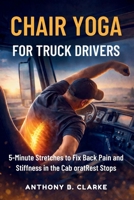 Chair Yoga for Truck Drivers: 5-Minute Stretches to Fix Back Pain and Stiffness in the Cab oratRest Stops B0GXGH31JH Book Cover