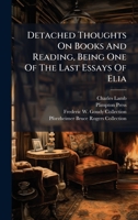 Detached Thoughts On Books And Reading, Being One Of The Last Essays Of Elia B0FKF5JKLM Book Cover