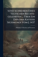 Send-schreiben Eines Teutschen Rechts-gelehrten ... Über Ein Diploma Kaysers Sigismundi Vom J. 1437... 1277477752 Book Cover