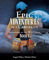 Epic Adventures of a Cableguy: Seasons of the Witches Book 1 166281545X Book Cover