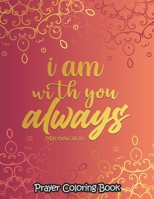 I am with you always - Coloring Book: 52 Religious Coloring Pages Gift for Christian Girls and Women, Inspirational Quote Sayings and Uplifting Religious Gift for Christian Kids, Teens and Adults B08KH5F2Y3 Book Cover