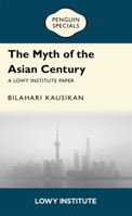 The Myth of the Asian Century: Penguin Specials (A Lowy Institute Paper) 1761357999 Book Cover