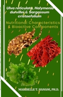 Ulva reticulata, Halymenia durvillei & Sargassum cristaefolium: Nutritional Characteristics & Bioactive Components 6219667689 Book Cover