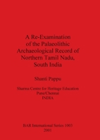 A Re-Examination of the Palaeolithic Archaeological Record of Northern Tamil Nadu, South India 1841711985 Book Cover