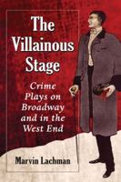 The Villainous Stage: Crime Plays on Broadway and in the West End 0786495340 Book Cover