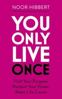 You Only Live Once: Find Your Purpose. Reclaim Your Power. Make Life Count 1529379989 Book Cover