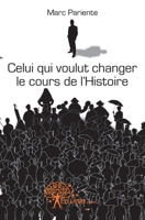 Celui qui voulut changer le cours de l'Histoire: Une épopée dramatique baignée de larmes et de sang (French Edition) 2332481559 Book Cover