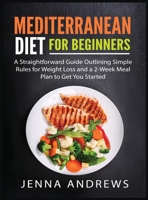 Mediterranaean Diet For Beginners: A Straightforward Guide Outlining Simple Rules for Weight Loss and a 2-Week Meal Plan to Get You Started B08W7SPM8J Book Cover