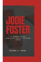 JODIE FOSTER: A Cinematic Icon From Child Star to Hollywood Legend B0DSJGWNKT Book Cover