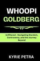 Whoopi Goldberg: Unfiltered - Navigating Stardom, Controversy, and the Journey Beyond B0CTMF9WKD Book Cover