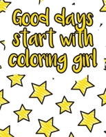 Good days start with coloring girl: A valuable and beautiful coloring book that helps to build your child confidence and Intelligence (100% children friendly Original Illustrations) B088BH5HCT Book Cover