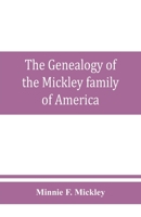 The genealogy of the Mickley family of America: Together with a brief genealogical record of the michelet family of metz, and some interesting and ... obituaries and historical memorabilia 9353860563 Book Cover