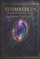 Hetrolexicon: Arcanulux Beyond the Veil B0H8T8JXTW Book Cover