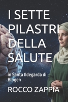 I SETTE PILASTRI DELLA SALUTE: in Santa Ildegarda di Bingen (medicina energetica) (Italian Edition) B0H2XLGQJ7 Book Cover