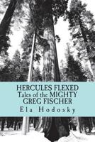 Hercules Flexed: Tales of the Mighty Greg Fischer 1722483199 Book Cover