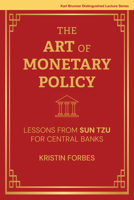 The Art of Monetary Policy: Lessons from Sun Tzu for Central Banks (Karl Brunner Distinguished Lecture Series) 0262052334 Book Cover