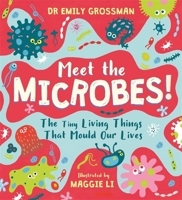 Meet the Microbes!: The Tiny Living Things That Mould Our Lives 1526363577 Book Cover