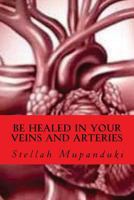 Be Healed in Your Veins and Arteries 1533079773 Book Cover