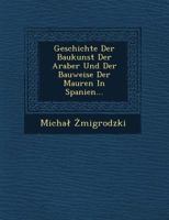 Geschichte Der Baukunst Der Araber Und Der Bauweise Der Mauren in Spanien... 1249524288 Book Cover