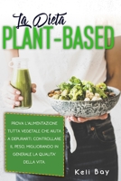 La Dieta Plant-Based: Prova L'alimentazione Tutta Vegetale Che Aiuta A Depurarti, Controllare Il Peso, Migliorando In Generale La Qualita' Della Vita. B09759NTQ1 Book Cover