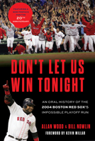 Don't Let Us Win Tonight: An Oral History of the 2004 Boston Red Sox's Impossible Playoff Run 1600789137 Book Cover