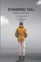 STANDING TALL: WHEN ALL IS LOST B0DRSGDWS9 Book Cover