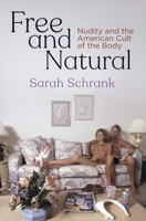 Free and Natural: Nudity and the American Cult of the Body 0812251423 Book Cover