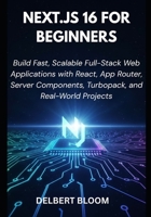 Next.js 16 For Beginners: Build Fast, Scalable Full-Stack Web Applications with React, App Router, Server Components, Turbopack, and Real-World Projects B0GP8CT216 Book Cover