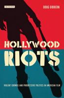 Hollywood Riots: Violent Crowds and Progressive Politics in American Film 1780766327 Book Cover