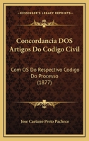 Concordancia DOS Artigos Do Codigo Civil: Com OS Do Respectivo Codigo Do Processo (1877) 1168346223 Book Cover