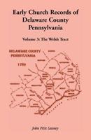 Early Church Records of Delaware County, Pennsylvania, Volume 3: The Welsh Tract 1585494402 Book Cover