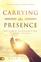 Carrying the Presence: How to Bring the Kingdom of God to Anyone, Anywhere 0768448638 Book Cover