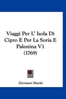 Viaggi Per L' Isola Di Cipro E Per La Soria E Palestina V1 (1769) 1166323358 Book Cover