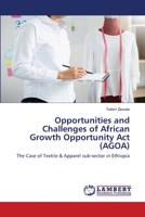 Opportunities and Challenges of African Growth Opportunity Act (AGOA): The Case of Textile & Apparel sub-sector in Ethiopia 6202668768 Book Cover