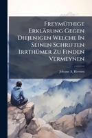 Freymüthige Erklärung Gegen Diejenigen Welche In Seinen Schriften Irrthümer Zu Finden Vermeynen... 1271202417 Book Cover