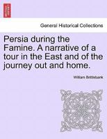 Persia During the Famine: A Narrative of a Tour in the East and of the Journey Out and Home 124121946X Book Cover