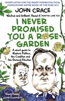 I Never Promised You a Rose Garden: An Insider's Guide to Coalition, the General Election and false promises, past, present or future... 0593074386 Book Cover