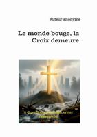Le monde bouge la croix demeure: 5 questions pour discerner l'essen-ciel (French Edition) 1291916571 Book Cover