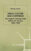 Dress, culture, and commerce: The English clothing trade before the factory, 1660-1800 1349396680 Book Cover