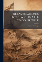 De Las Relaciones Entre La Iglesia I El Estado En Chile 1248836456 Book Cover