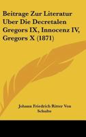 Beitrage Zur Literatur Uber Die Decretalen Gregors IX, Innocenz IV, Gregors X (1871) 1160319499 Book Cover