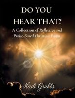 Do You Hear That?: A Collection of Reflective and Praise-Based Christian Poems B0G4V9ZJPP Book Cover