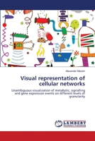 Visual representation of cellular networks: Unambiguous visualization of metabolic, signalling and gene expression events on different levels of granularity 3659163090 Book Cover