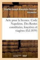Acte pour la licence. Code Napoléon. Rentes constituées, des rentes foncières et des rentes viagères 2019994186 Book Cover
